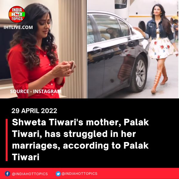 Shweta Tiwari’s mother, Palak Tiwari, has struggled in her marriages, according to Palak Tiwari