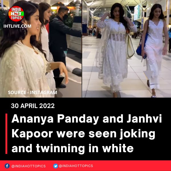 Ananya Panday and Janhvi Kapoor were seen joking and twinning in white