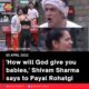 ‘How will God give you babies,’ Shivam Sharma says to Payal Rohatgi