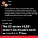 The ED seizes ₹5,551 crore from Xiaomi’s bank accounts in China