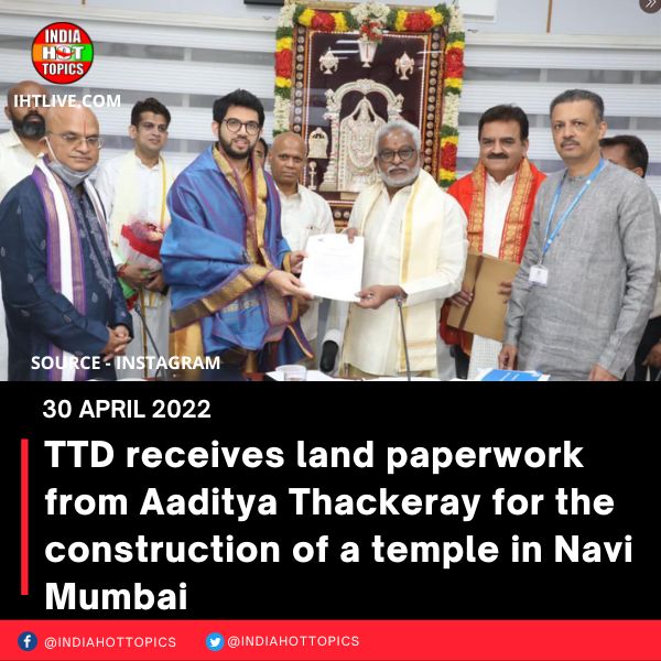 TTD receives land paperwork from Aaditya Thackeray for the construction of a temple in Navi Mumbai