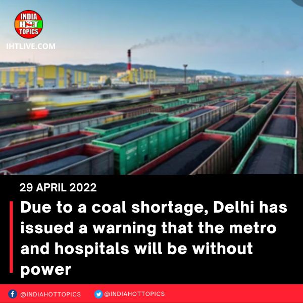 Due to a coal shortage, Delhi has issued a warning that the metro and hospitals will be without power
