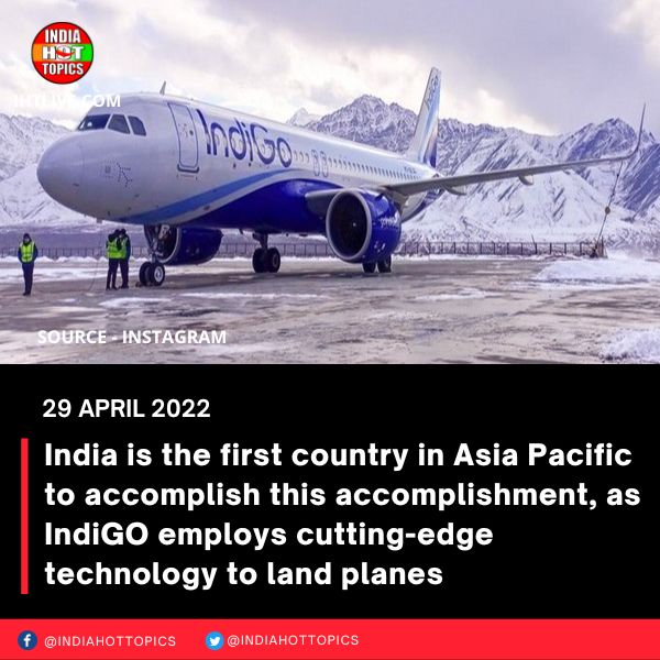 India is the first country in Asia Pacific to accomplish this accomplishment, as IndiGO employs cutting-edge technology to land planes