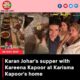 Karan Johar’s supper with Kareena Kapoor at Karisma Kapoor’s home