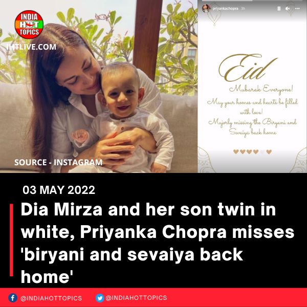 Dia Mirza and her son twin in white, Priyanka Chopra misses ‘biryani and sevaiya back home’