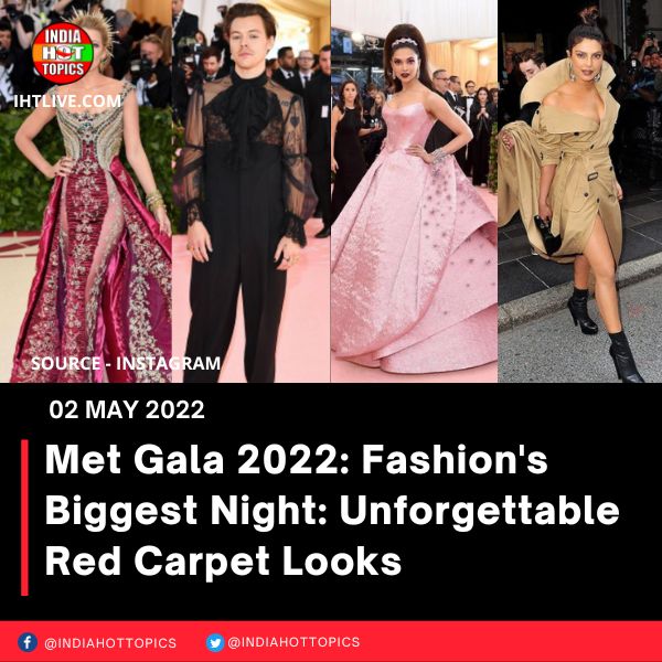 Met Gala 2022: Fashion’s Biggest Night: Unforgettable Red Carpet Looks