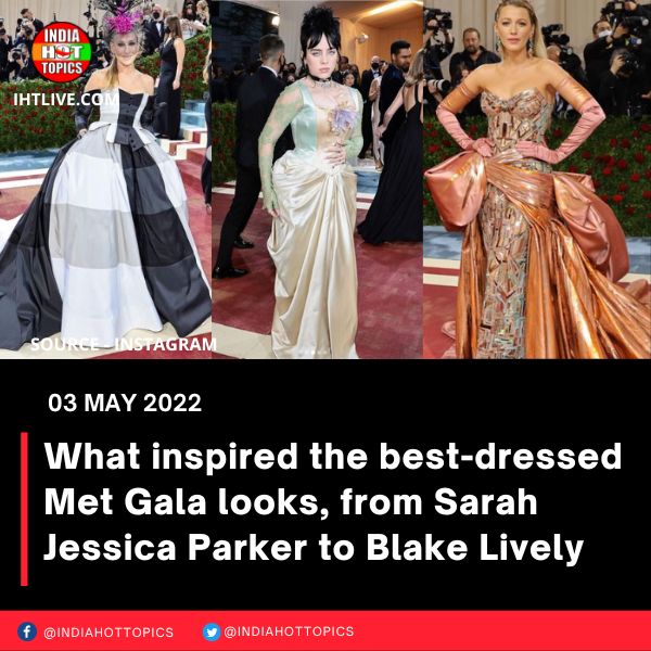 What inspired the best-dressed Met Gala looks, from Sarah Jessica Parker to Blake Lively