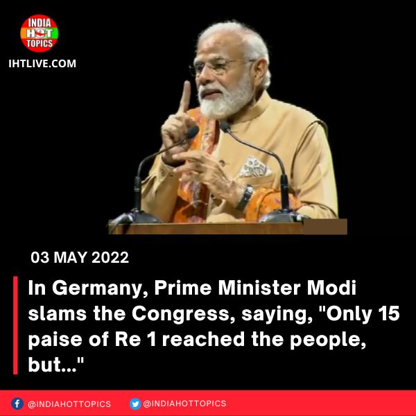 In Germany, Prime Minister Modi slams the Congress, saying, “Only 15 paise of Re 1 reached the people, but…”