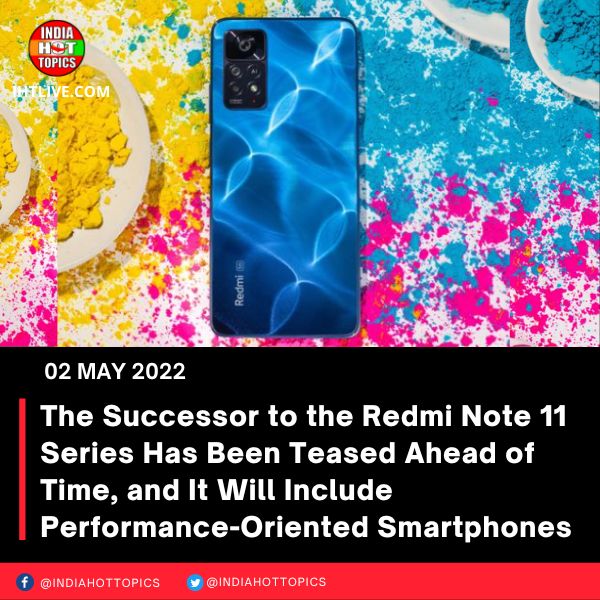 The Successor to the Redmi Note 11 Series Has Been Teased Ahead of Time, and It Will Include Performance-Oriented Smartphones