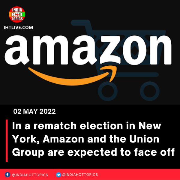 In a rematch election in New York, Amazon and the Union Group are expected to face off