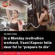 In a Monday motivation workout, Vaani Kapoor tells dear fat to “prepare to die”