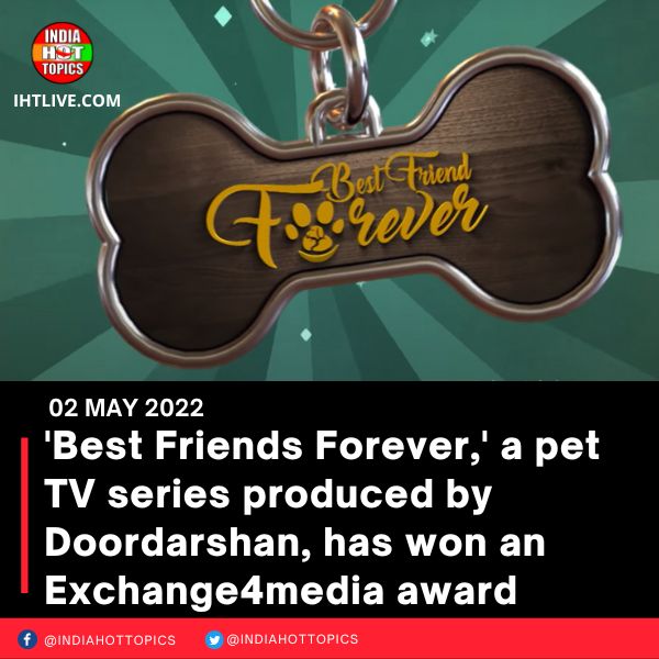 ‘Best Friends Forever,’ a pet TV series produced by Doordarshan, has won an Exchange4media award