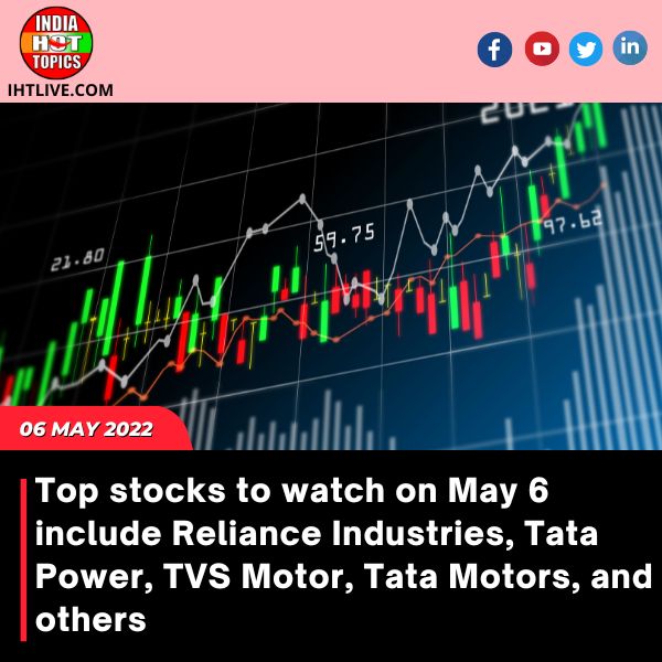 Top stocks to watch on May 6 include Reliance Industries, Tata Power, TVS Motor, Tata Motors, and others.